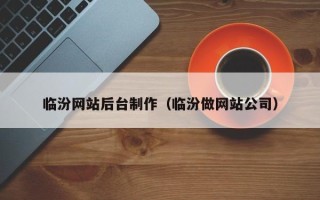 蓬莱临汾网站后台制作（临汾做网站公司）