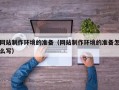 蓬莱网站制作环境的准备（网站制作环境的准备怎么写）