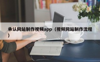 蓬莱承认网站制作视频app（视频网站制作流程）